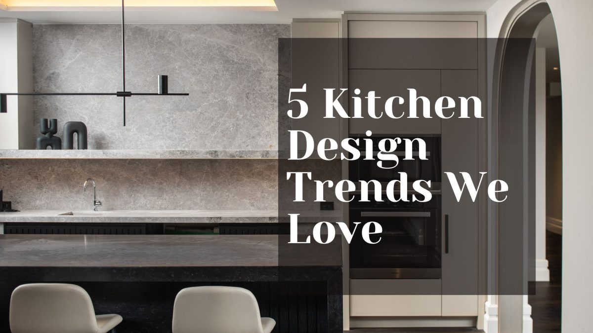 5 Kitchen Design Trends That We Love