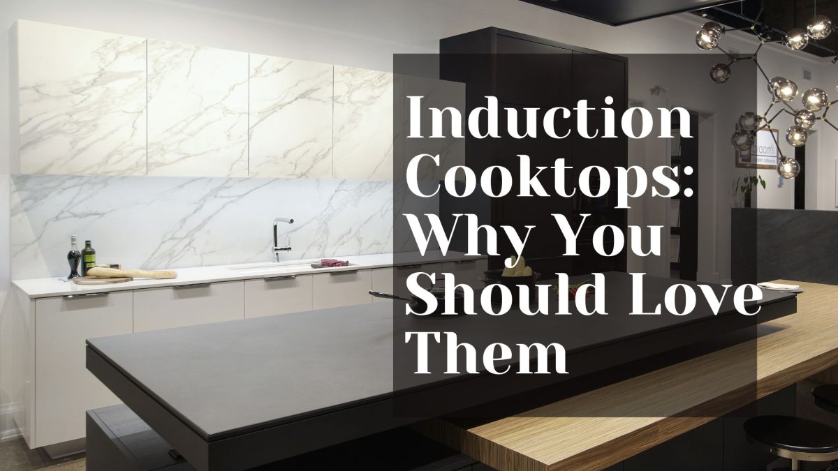 Induction Cooktops: Why You Should Love Them